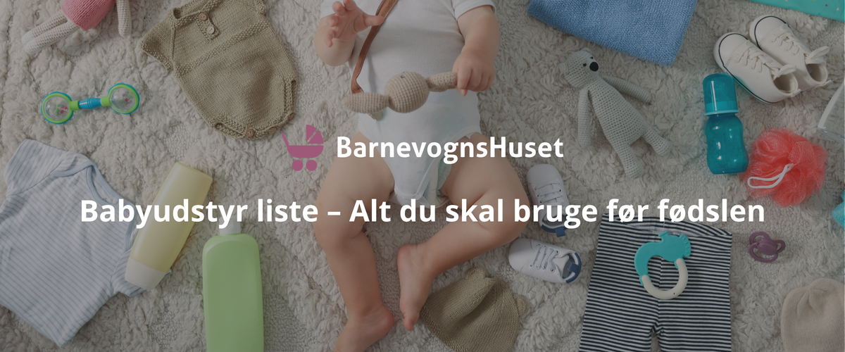 Babyudstyr liste – Alt du skal bruge før fødslen