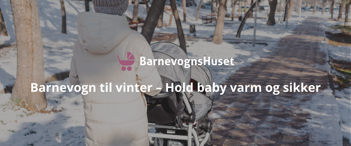 Barnevogn til vinter – Hold baby varm og sikker